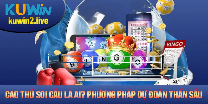 Cao Thủ Soi Cầu Là Ai? Phương Pháp Dự Đoán Thần Sầu
