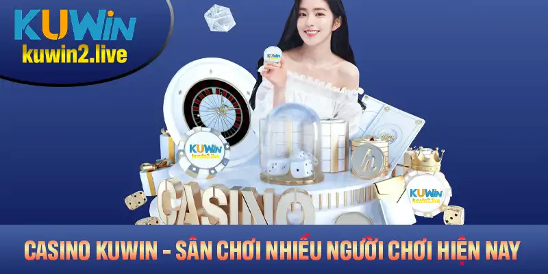 Casino Kuwin Và Những Điểm Nổi Bật Thu Hút Người Chơi Hiện Nay