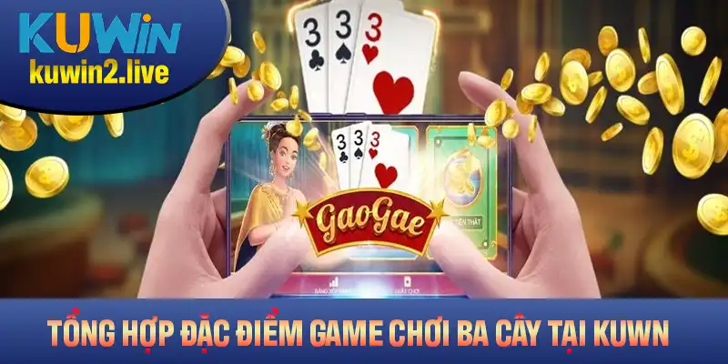 Tổng hợp những đặc điểm nổi bật trong game chơi ba cây tại Kuwin