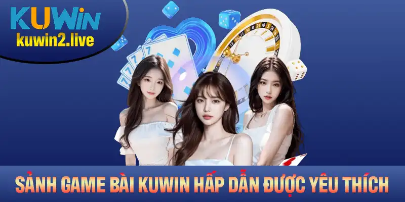 Sảnh Game Bài Kuwin Hấp Dẫn Thu Hút Nhiều Thành Viên