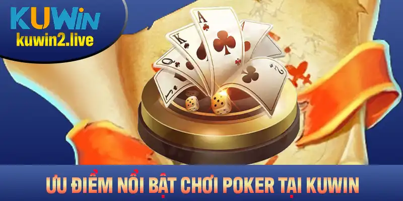 Những ưu điểm nổi bật khi chơi Poker tại nền tảng Kuwin