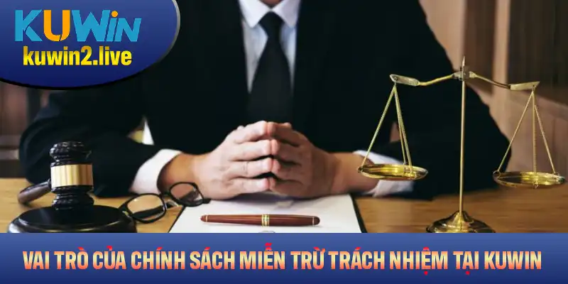 Điểm qua các vai trò cơ bản của chính sách miễn trừ trách nhiệm tại KUWIN