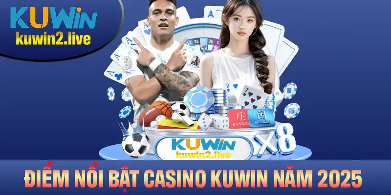 Những điểm nổi bật nhất của casino Kuwin trong năm 2025