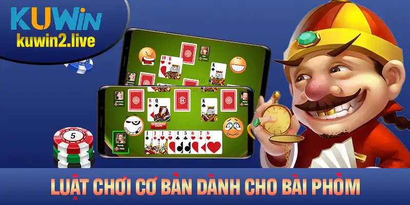 Luật chơi cơ bản dành cho bài Phỏm tại cổng game Kuwin