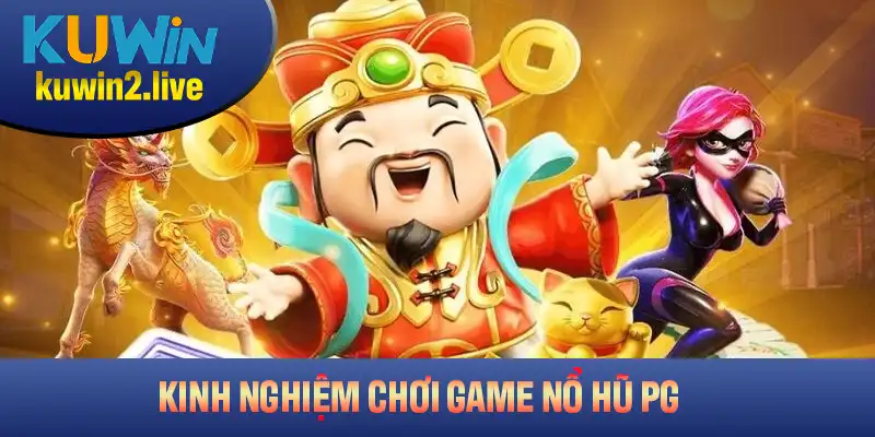 Một số kinh nghiệm chơi game nổ hũ tại PG