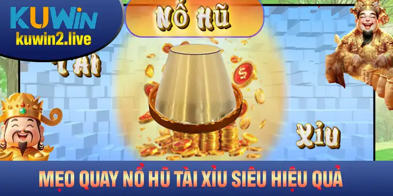 Các mẹo quay nổ hũ Tài Xỉu siêu hiệu quả của nhà cái Kuwin